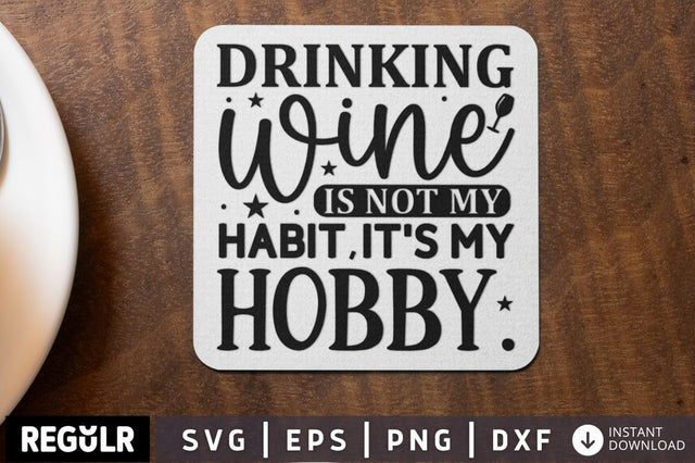 Drinking wine is not my habit it s my hobby SVG SVG Regulrcrative 