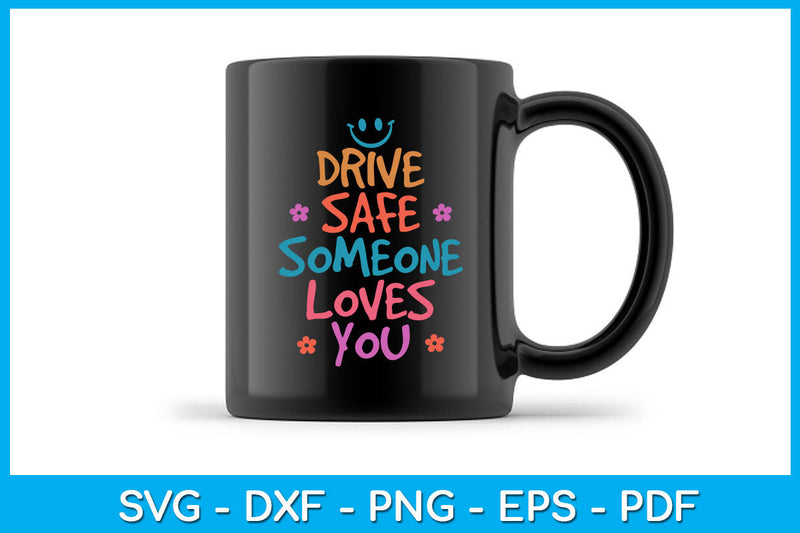 Drive Safe Someone Loves You SVG PNG PDF Cut File - So Fontsy