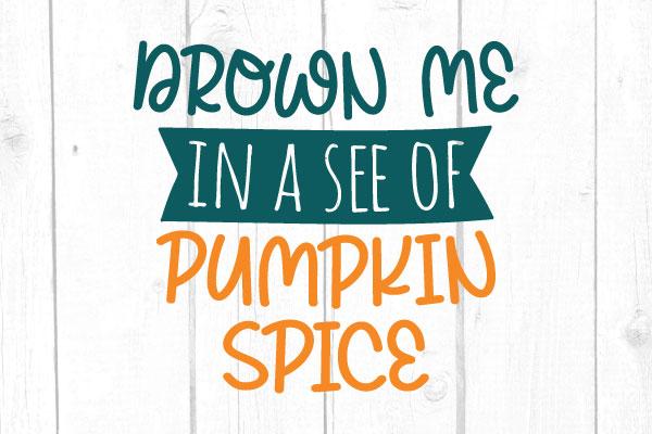 Drown Me In A Sea Of Pumpkin Spice Svg SVG cricutfilesmg 