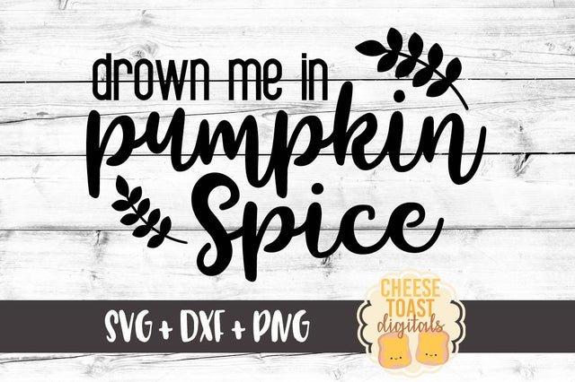 Drown Me In Pumpkin Spice SVG Cheese Toast Digitals 