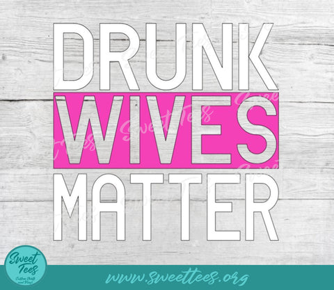 Drunk Wives Matter PNG JPG SVG Sweet Tees 