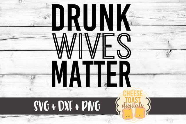 Drunk Wives Matter SVG Cheese Toast Digitals 