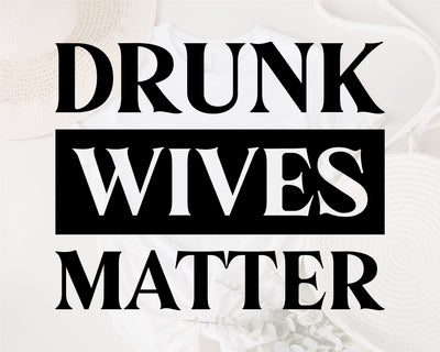 Drunk Wives Matter SVG, Drunk SVG, Drunk Wife Svg, Wife Svg, Drunk Wife Svg, Drunk Wives Matter DXF, Drunk Wives Matter Png, Adult Humor Svg SVG Fauz 