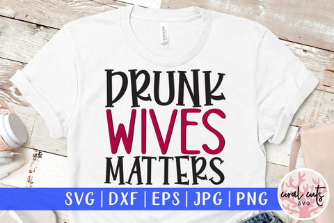 Drunk wives matters – Mother SVG EPS DXF PNG Cutting Files SVG CoralCutsSVG 