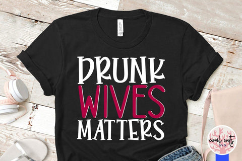 Drunk wives matters – Mother SVG EPS DXF PNG Cutting Files SVG CoralCutsSVG 