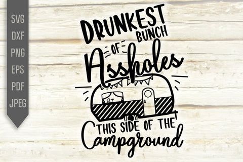 Drunkest Bunch Of Assholes This Side Of The Campground svg dxf png. Funny RV Camper Svg. Trailer Svg. Camping Quote Svg. Retirement Trailer Campers Drunks Svg SVG Mint And Beer Creations 
