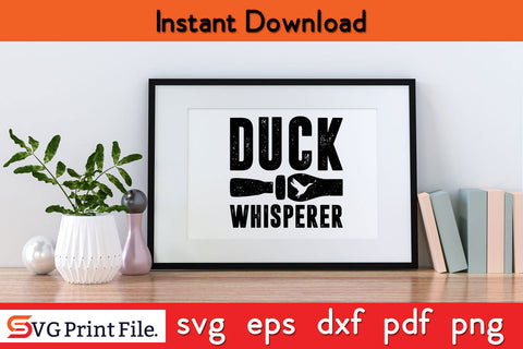 Duck Whisperer Funny Duck Hunting SVG PNG Cut Files SVG SVG Print File 