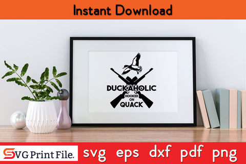 Duckaholic Hooked On Quack Hunting SVG PNG Cut Files SVG SVG Print File 