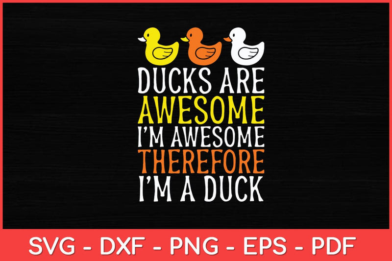Ducks Are Awesome I'm Awesome Therefore I'm a Duck Svg Design SVG artprintfile 