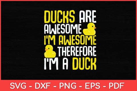 Ducks Are Awesome I'm Awesome Therefore I'm a Duck Svg Design SVG artprintfile 