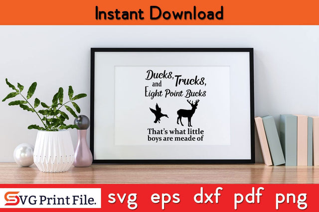 Ducks Trucks And Eight Point Bucks That's what little Boys are made of SVG SVG SVG Print File 