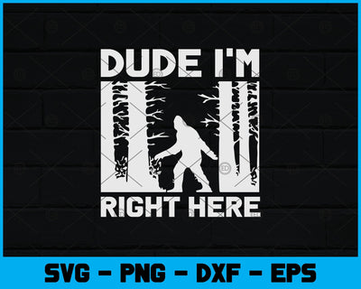 Dude I'm Right Here Funny Bigfoot Sasquatch Svg Design SVG artprintfile 