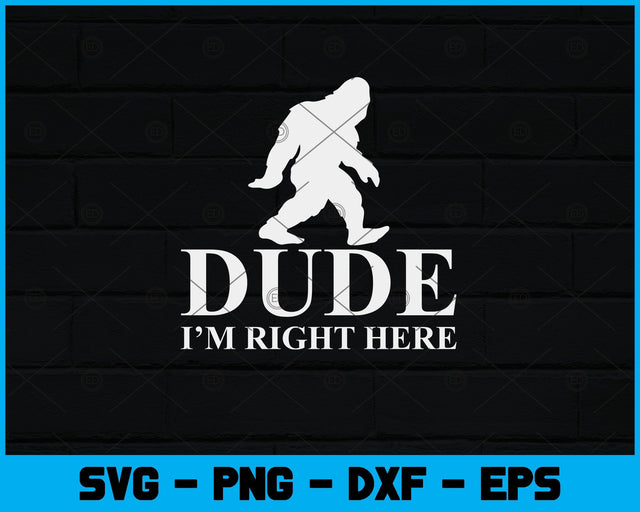 Dude I'm Right Here Yeti Bigfoot Sasquatch Svg Design SVG artprintfile 