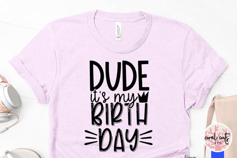 Dude its my birthday - Birthday SVG EPS DXF PNG Cutting File SVG CoralCutsSVG 