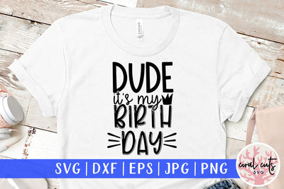 Dude its my birthday - Birthday SVG EPS DXF PNG Cutting File SVG CoralCutsSVG 