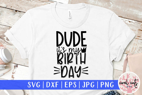 Dude its my birthday - Birthday SVG EPS DXF PNG Cutting File SVG CoralCutsSVG 