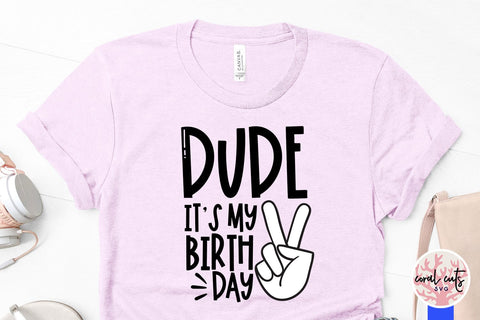 Dude it’s my birthday - Birthday SVG EPS DXF PNG Cutting File SVG CoralCutsSVG 