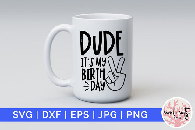 Dude it’s my birthday - Birthday SVG EPS DXF PNG Cutting File SVG CoralCutsSVG 