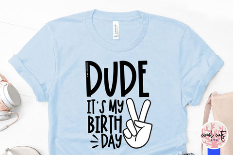Dude it’s my birthday - Birthday SVG EPS DXF PNG Cutting File SVG CoralCutsSVG 