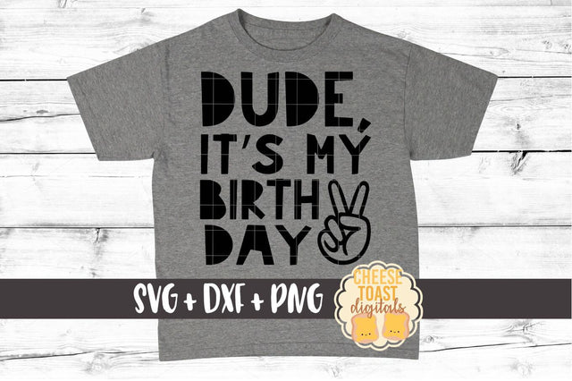 Dude It's My Birthday - Birthday SVG File SVG Cheese Toast Digitals 