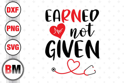 Earned Not Given SVG, PNG, DXF Files SVG BMDesign 