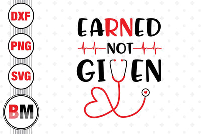 Earned Not Given SVG, PNG, DXF Files SVG BMDesign 