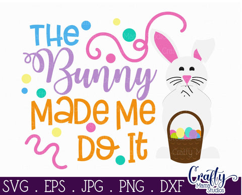 Easter Bunny Svg - Easter Svg - Bunny svg - The Bunny Made Me Do It SVG Crafty Mama Studios 
