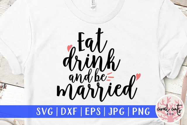 Eat Drink And Be Married – Wedding SVG EPS DXF PNG Cutting Files SVG CoralCutsSVG 
