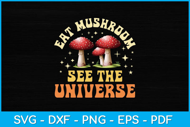Eat Mushroom See The Universe Svg Design SVG artprintfile 