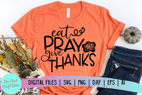 Eat Pray And Give Thanks SVG, Fall SVG, Thanksgiving SVG SVG She Shed Craft Store 