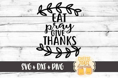 Eat Pray Give Thanks SVG Cheese Toast Digitals 