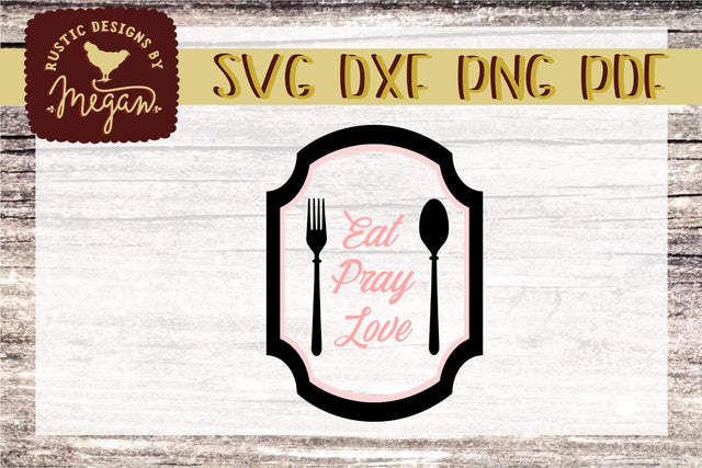 Eat Pray Love Farmhouse Kitchen Wood Sign SVG DXF SVG Tinker & Teal 