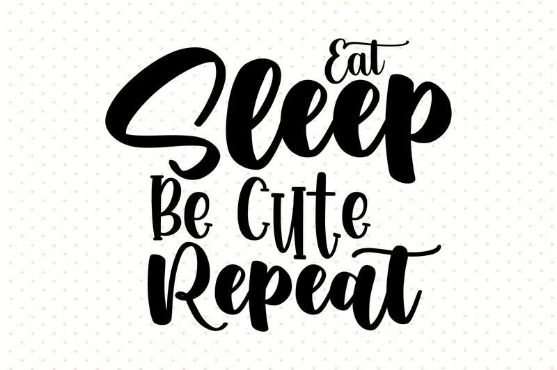 Eat Sleep Be Cute Repeat SVG orpitasn 