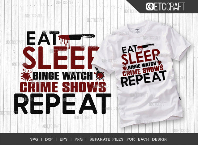 Eat Sleep Binge Watch Crime Shows Repeat SVG Cut File, Criminal Minds Svg, Crime Show Svg, Murder Shows Svg, Serial Killer Svg, Crime Quotes, ETC T00238 SVG ETC Craft 
