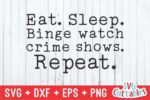 Eat, sleep, Binge Watch Crime Shows Repeat svg - True Crime Cut File - Murder svg - dxf - eps - png - Silhouette - Cricut - Digital File SVG Svg Cuttables 