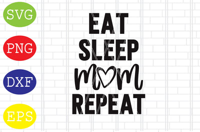 Eat Sleep Mom Repeat Svg, Mother's Day Svg, Png, Eps, Dxf Files SVG DigitalSvgFiles 