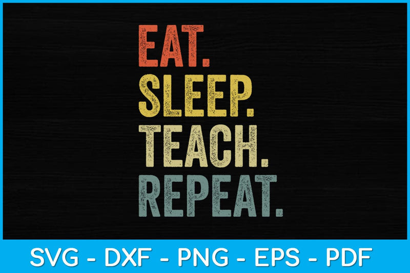 Eat Sleep Teach Repeat Teacher Professor Svg Design SVG artprintfile 