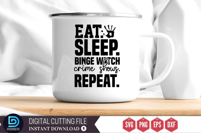 Eat.sleep.binge watch crime shows.repeat SVG SVG DESIGNISTIC 
