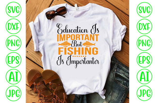 Education Is Important But Fishing Is Importanter Svg Cut File SVG Syaman 