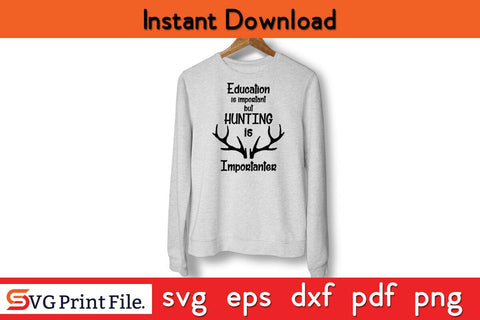 Education Is Important But Hunting Is Importanter SVG PNG Sublimation Design SVG SVG Print File 