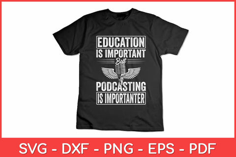 Education Is Important But Podcasting Is Importanter Svg Design SVG artprintfile 