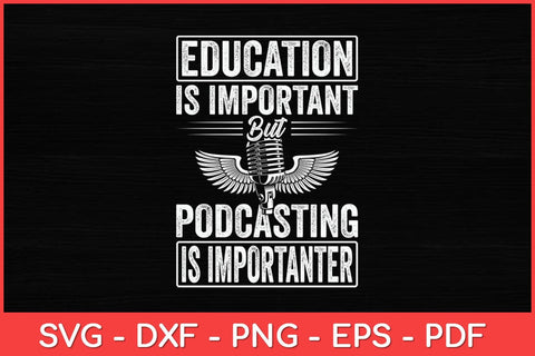 Education Is Important But Podcasting Is Importanter Svg Design SVG artprintfile 