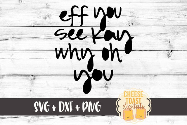 Eff You See Kay Why Oh You SVG Cheese Toast Digitals 