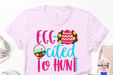 Egg cited to hunt – Easter SVG EPS DXF PNG Cutting Files SVG CoralCutsSVG 