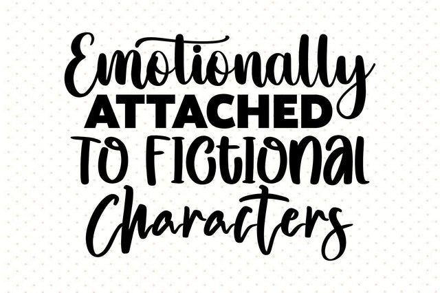 Emotionally Attached to Fictional Characters svg SVG orpitasn 