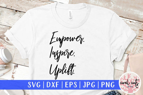 Empower. Inspire Uplift - Women Empowerment Svg EPS DXF PNG File SVG CoralCutsSVG 