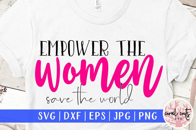 Empower the women, save the world - Women Empowerment SVG EPS DXF PNG File SVG CoralCutsSVG 
