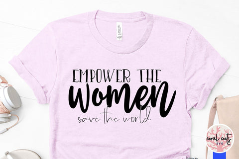 Empower the women, save the world - Women Empowerment SVG EPS DXF PNG File SVG CoralCutsSVG 
