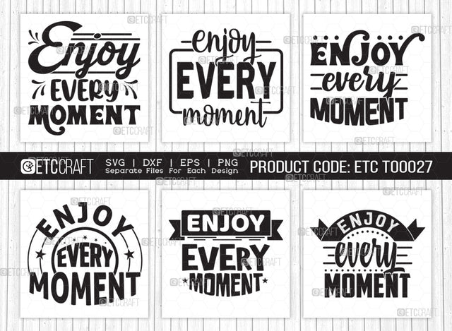 Enjoy Every Moment SVG Cut File | Enjoy Every Moment Bundle | Motivational Speech Svg | Inspirational Quotes | ETC T00027 SVG ETC Craft 