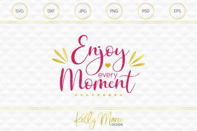Enjoy Every Moment SVG Cut File Kelly Maree Design 